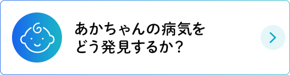 あかちゃんの病気をどう発見するか？