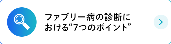 ファブリー病の診断における“7つのポイント” 
