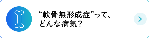 “軟骨無形成症”って、どんな病気？